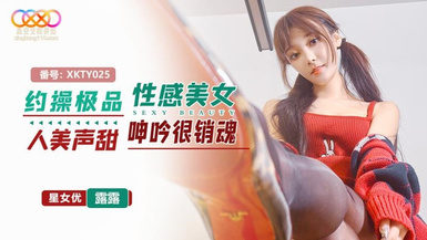 星空無限傳媒・XKTY025・約操極品性感美女人美聲甜呻吟很銷魂・露露